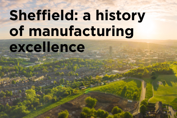 Sheffield: a history of manufacturing excellence
